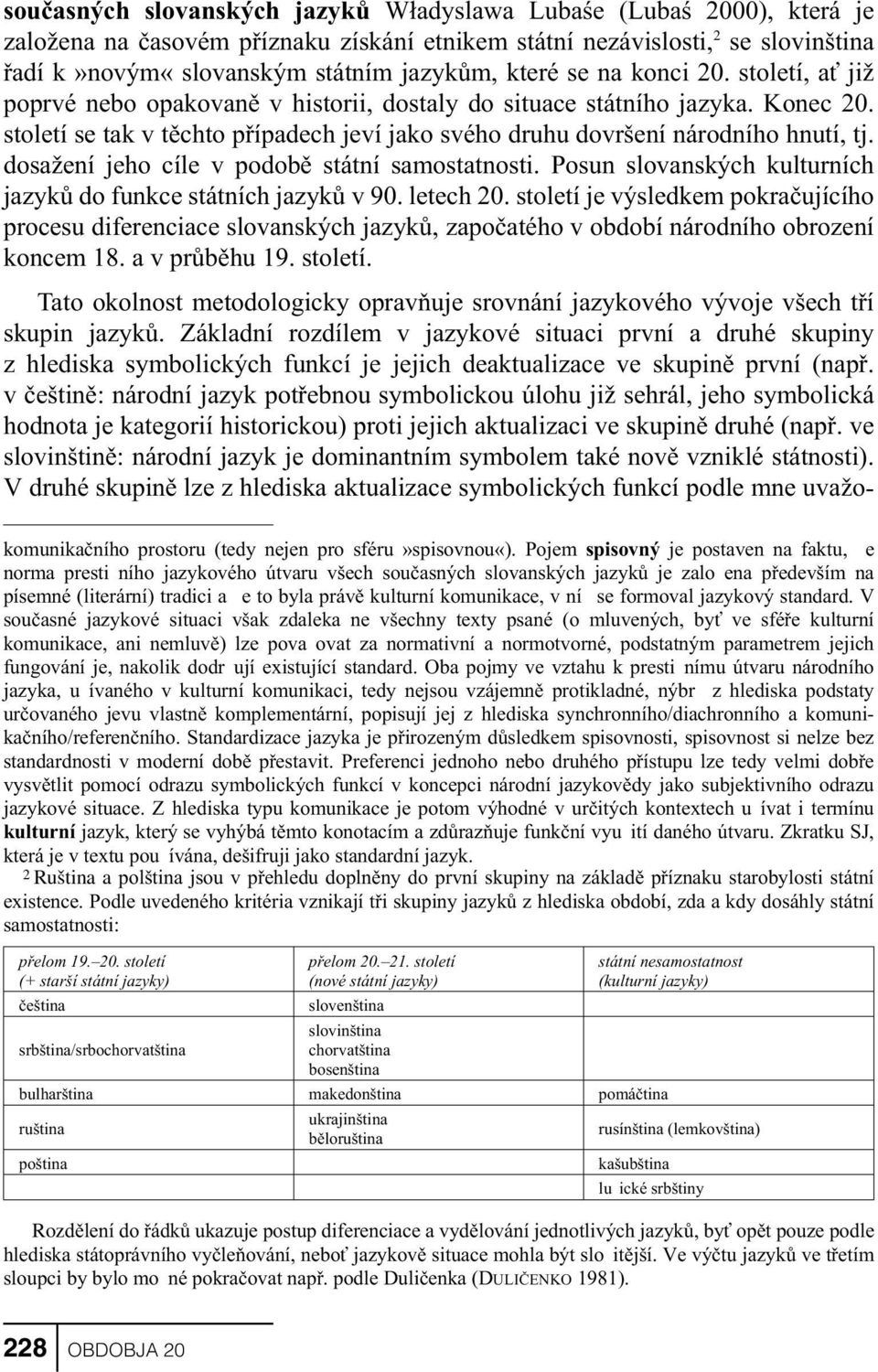 století se tak v tìchto pøípadech jeví jako svého druhu dovršení národního hnutí, tj. dosa`ení jeho cíle v podobì státní samostatnosti.