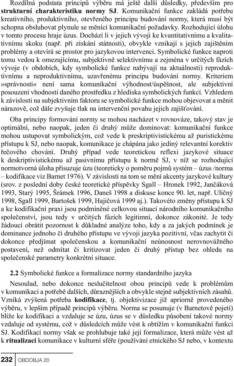 Rozhodující úlohu v tomto procesu hraje úzus. Dochází li v jejich vývoji ke kvantitativnímu a kvalitativnímu skoku (napø.