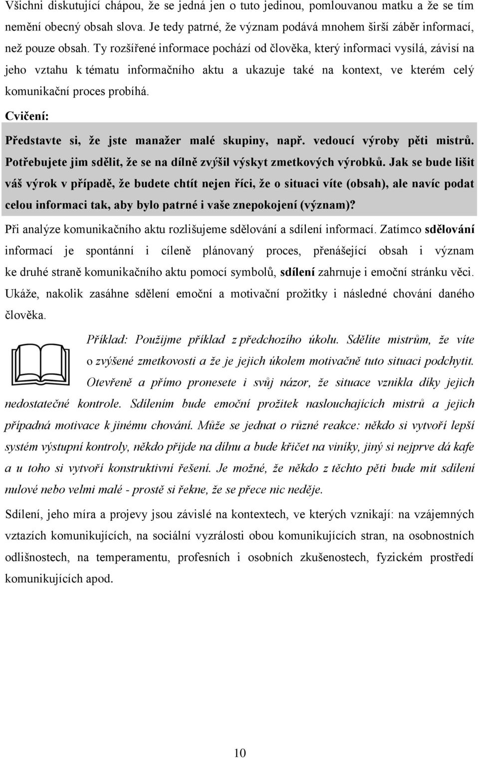 Cvičení: Představte si, ţe jste manaţer malé skupiny, např. vedoucí výroby pěti mistrů. Potřebujete jim sdělit, ţe se na dílně zvýšil výskyt zmetkových výrobků.