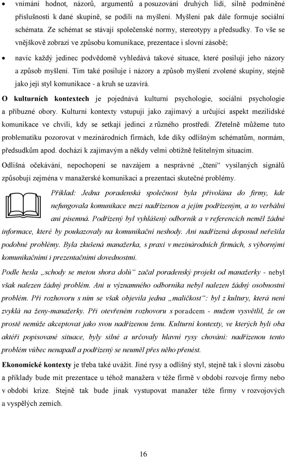 To vše se vnějškově zobrazí ve zpŧsobu komunikace, prezentace i slovní zásobě; navíc kaţdý jedinec podvědomě vyhledává takové situace, které posilují jeho názory a zpŧsob myšlení.