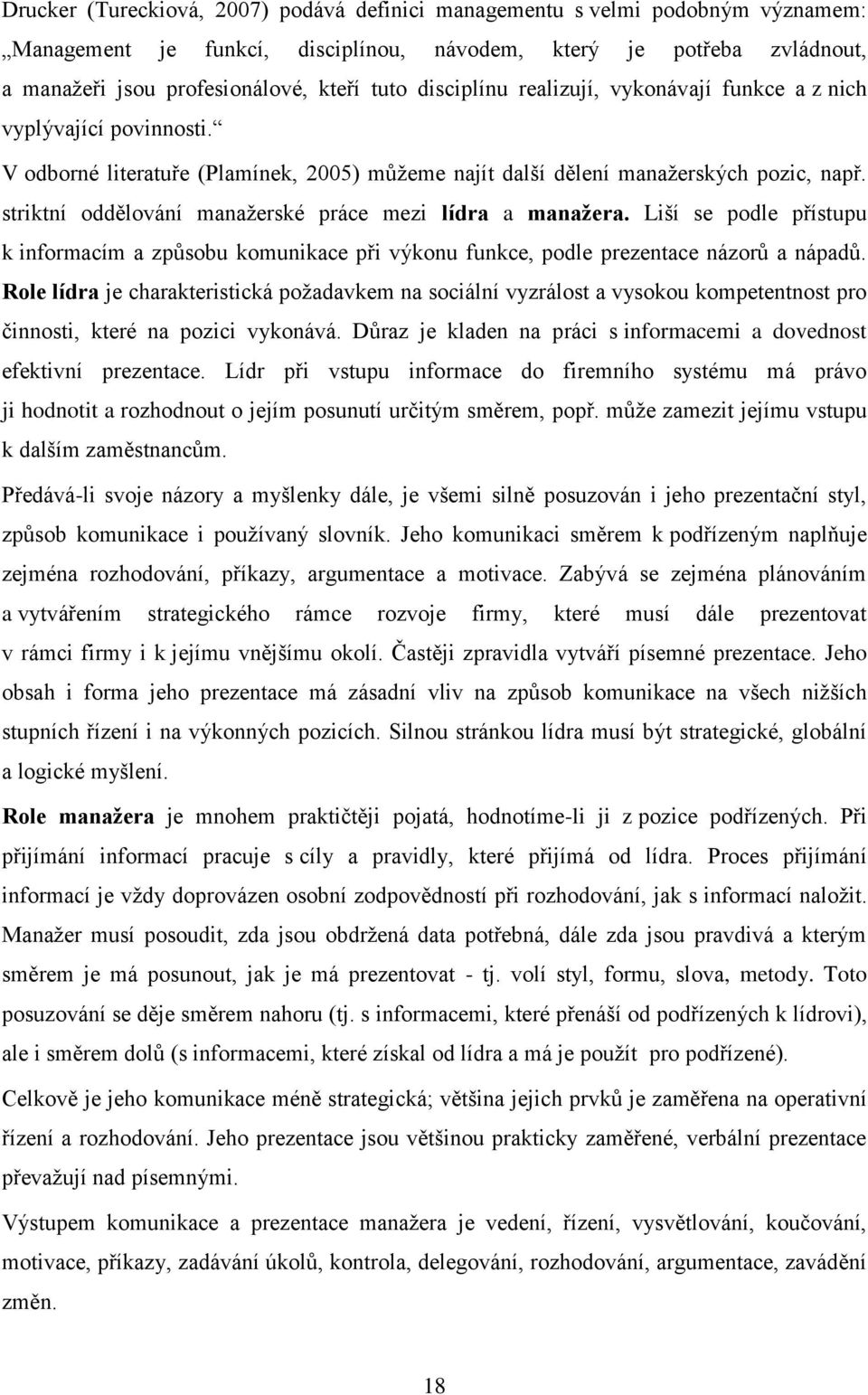 striktní oddělování manaţerské práce mezi lídra a manaţera. Liší se podle přístupu k informacím a zpŧsobu komunikace při výkonu funkce, podle prezentace názorŧ a nápadŧ.