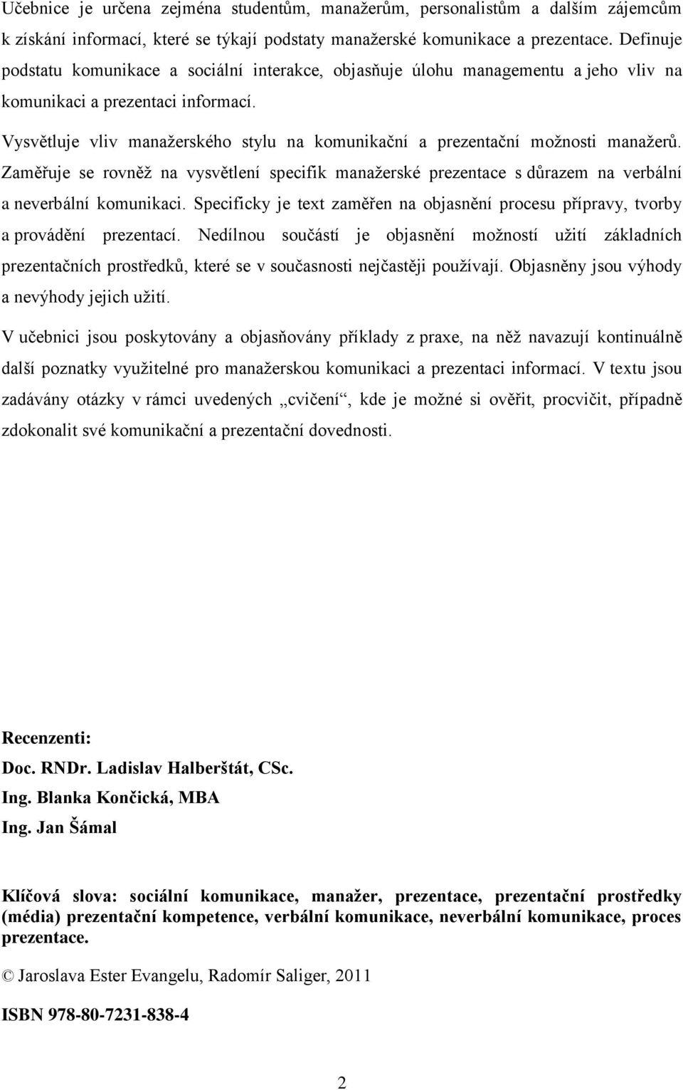 Vysvětluje vliv manaţerského stylu na komunikační a prezentační moţnosti manaţerŧ. Zaměřuje se rovněţ na vysvětlení specifik manaţerské prezentace s dŧrazem na verbální a neverbální komunikaci.