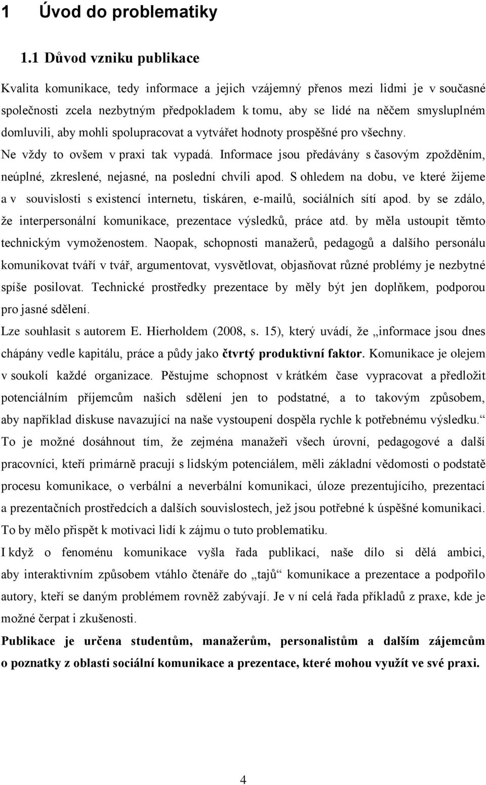 domluvili, aby mohli spolupracovat a vytvářet hodnoty prospěšné pro všechny. Ne vţdy to ovšem v praxi tak vypadá.