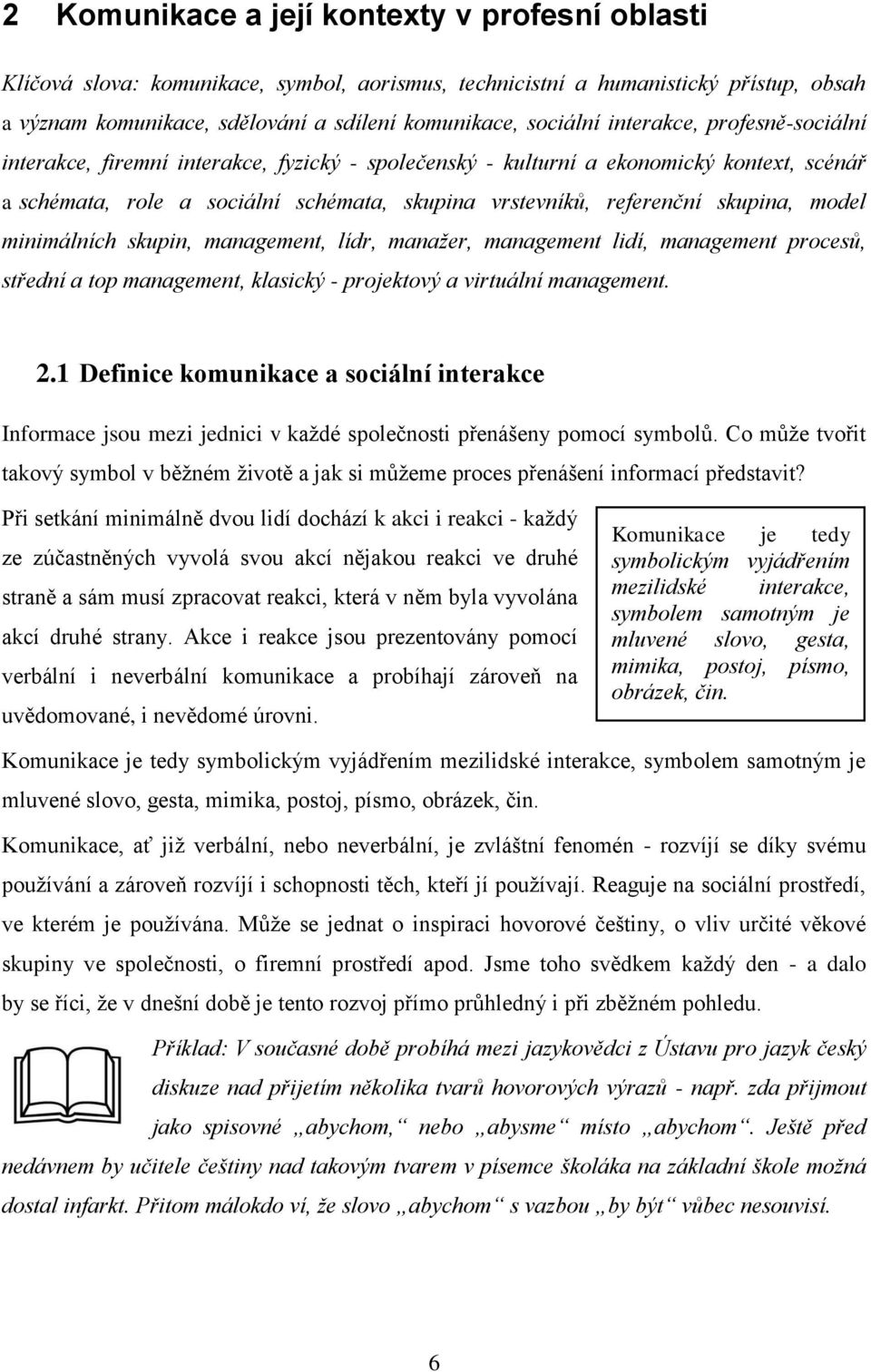 model minimálních skupin, management, lídr, manaţer, management lidí, management procesů, střední a top management, klasický - projektový a virtuální management. 2.