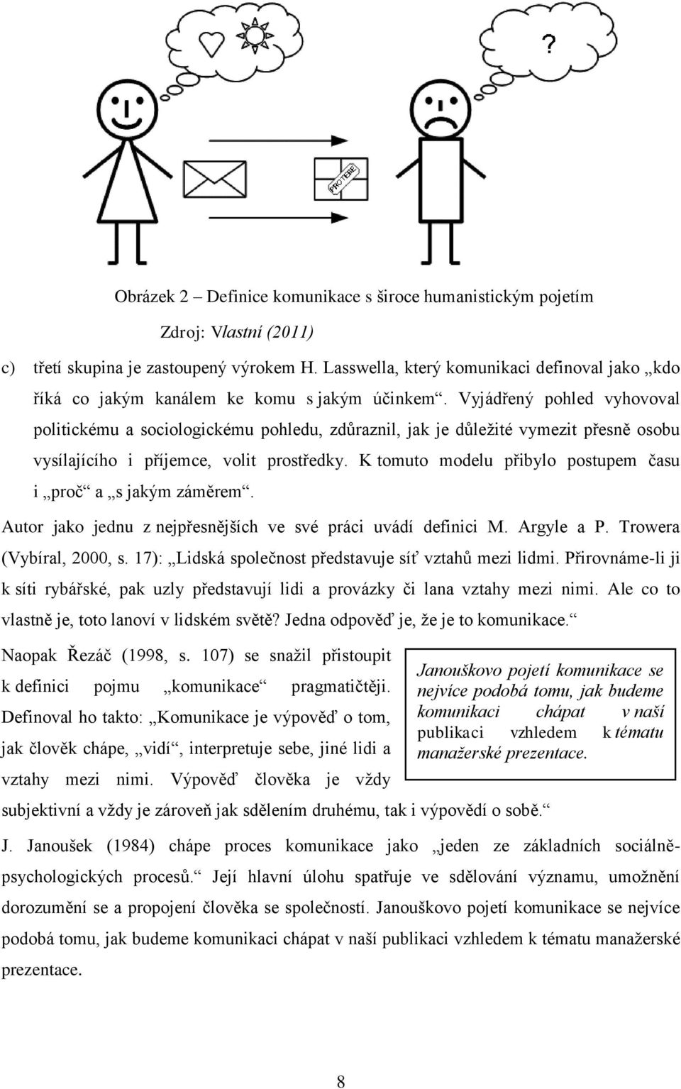 Vyjádřený pohled vyhovoval politickému a sociologickému pohledu, zdŧraznil, jak je dŧleţité vymezit přesně osobu vysílajícího i příjemce, volit prostředky.