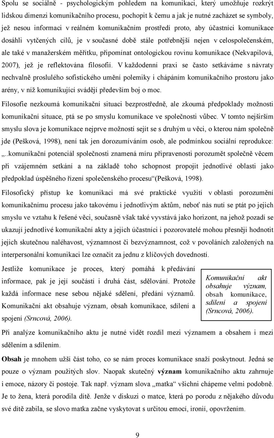 ontologickou rovinu komunikace (Nekvapilová, 2007), jeţ je reflektována filosofií.