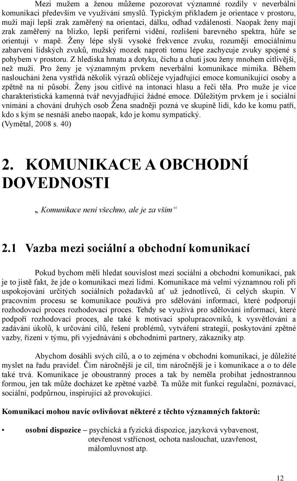 Naopak ženy mají zrak zaměřený na blízko, lepší periferní vidění, rozlišení barevného spektra, hůře se orientují v mapě.