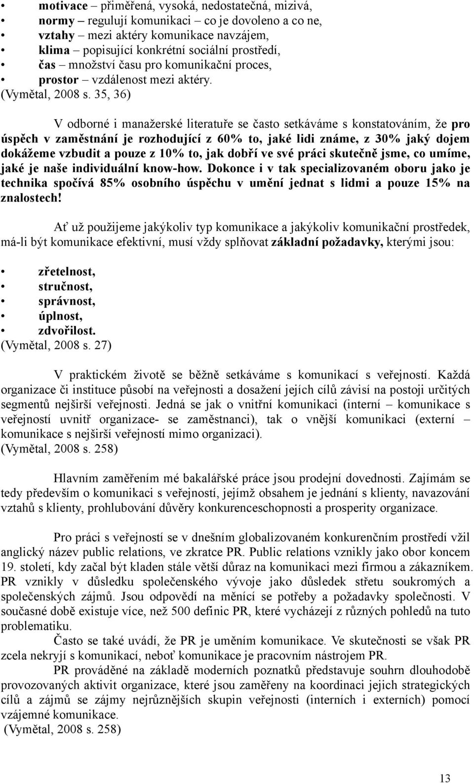 35, 36) V odborné i manažerské literatuře se často setkáváme s konstatováním, že pro úspěch v zaměstnání je rozhodující z 60% to, jaké lidi známe, z 30% jaký dojem dokážeme vzbudit a pouze z 10% to,