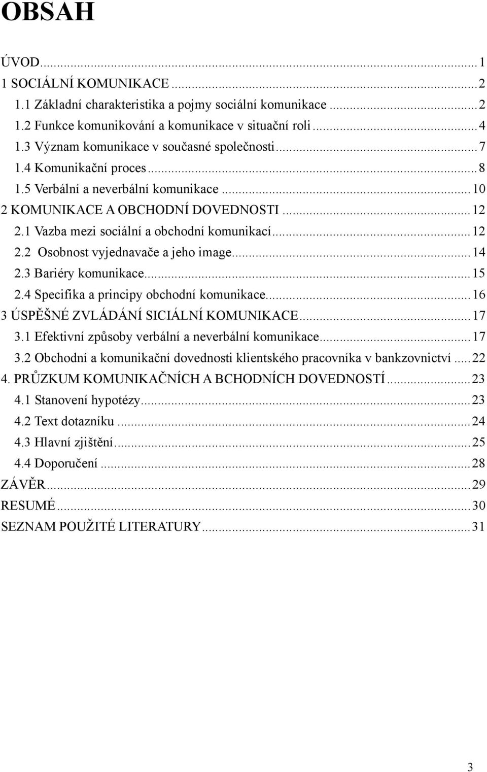 1 Vazba mezi sociální a obchodní komunikací...12 2.2 Osobnost vyjednavače a jeho image...14 2.3 Bariéry komunikace...15 2.4 Specifika a principy obchodní komunikace.