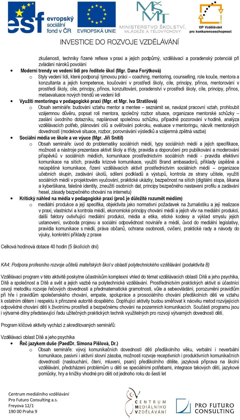 principy, přínos, mentorování v prostředí školy, cíle, principy, přínos, konzultování, poradenství v prostředí školy, cíle, principy, přínos, metaevaluace nových trendů ve vedení lidí Využití