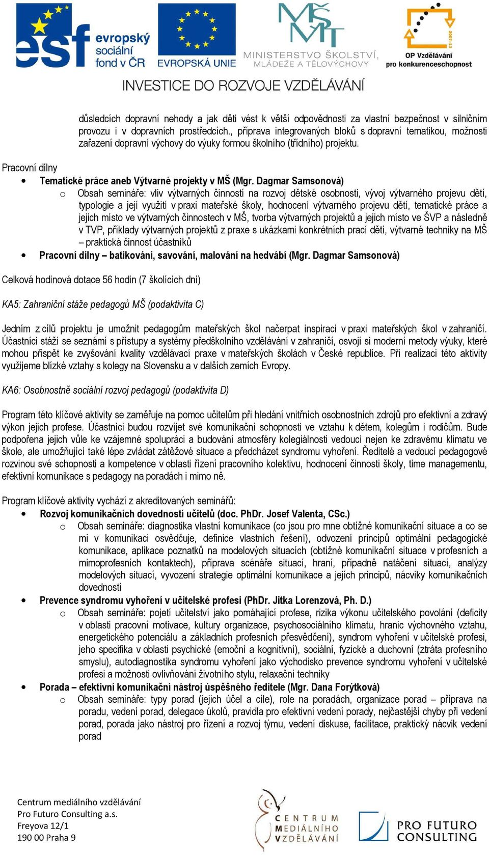 Dagmar Samsonová) o Obsah semináře: vliv výtvarných činností na rozvoj dětské osobnosti, vývoj výtvarného projevu dětí, typologie a její využití v praxi mateřské školy, hodnocení výtvarného projevu