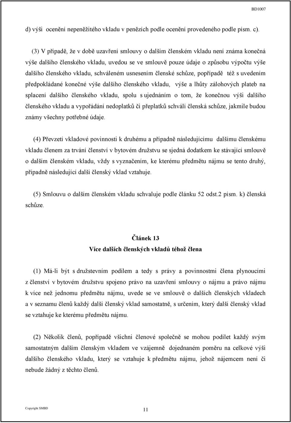 schváleném usnesením členské schůze, popřípadě též s uvedením předpokládané konečné výše dalšího členského vkladu, výše a lhůty zálohových plateb na splacení dalšího členského vkladu, spolu s