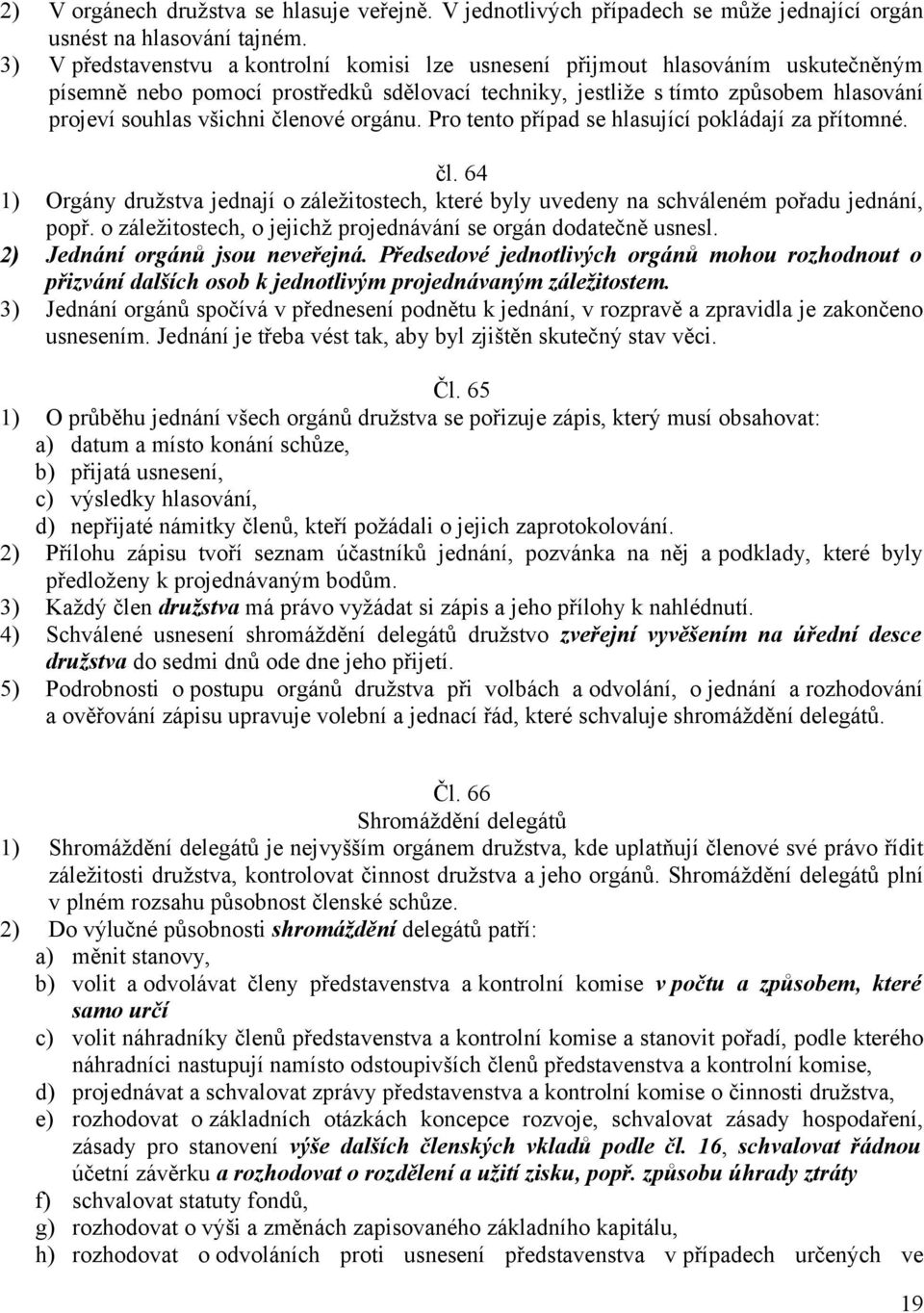 členové orgánu. Pro tento případ se hlasující pokládají za přítomné. čl. 64 1) Orgány družstva jednají o záležitostech, které byly uvedeny na schváleném pořadu jednání, popř.