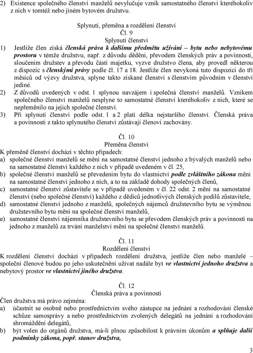 z důvodu dědění, převodem členských práv a povinností, sloučením družstev a převodu části majetku, vyzve družstvo člena, aby provedl některou z dispozic s členskými právy podle čl. 17 a 18.