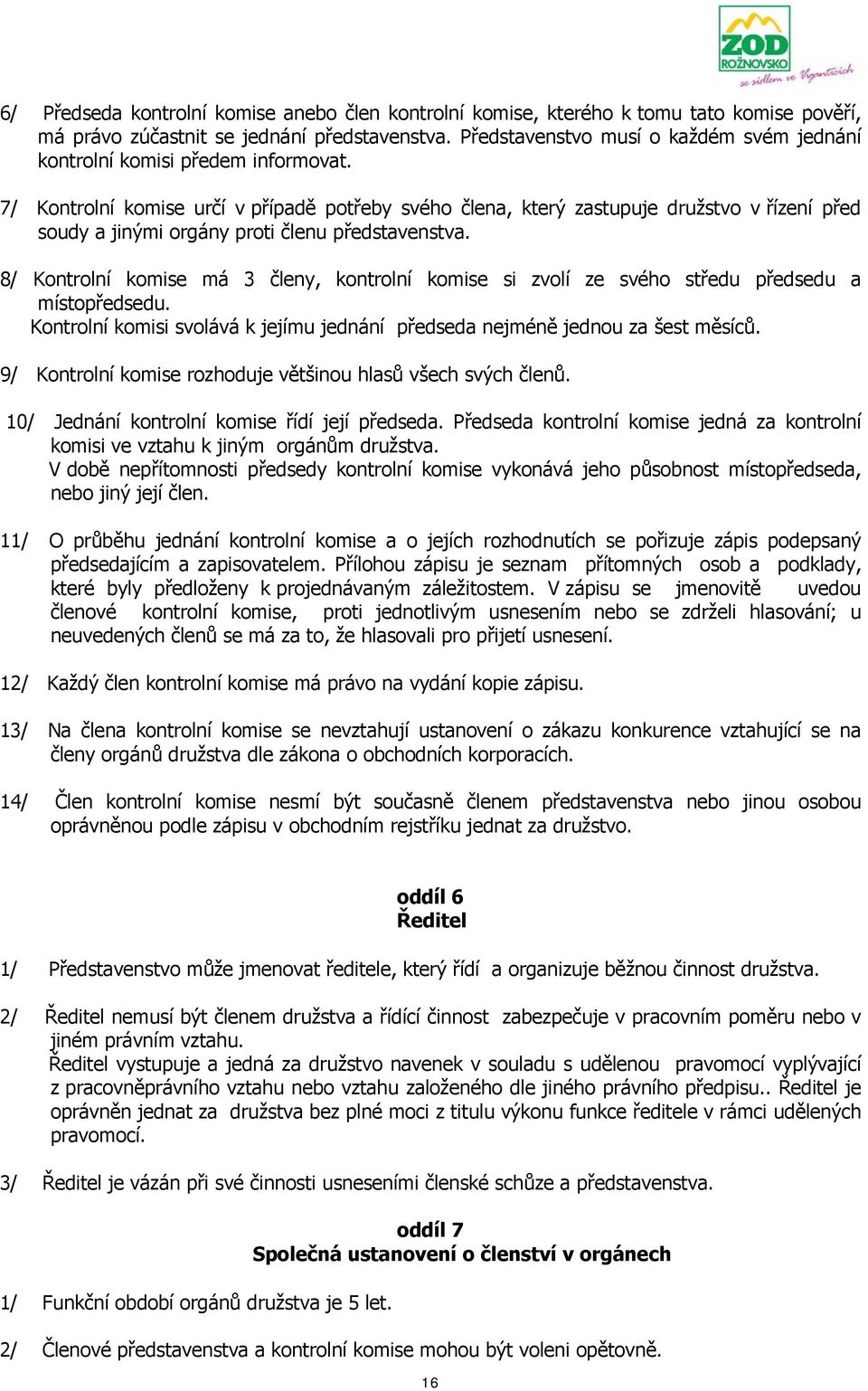 7/ Kontrolní komise určí v případě potřeby svého člena, který zastupuje družstvo v řízení před soudy a jinými orgány proti členu představenstva.