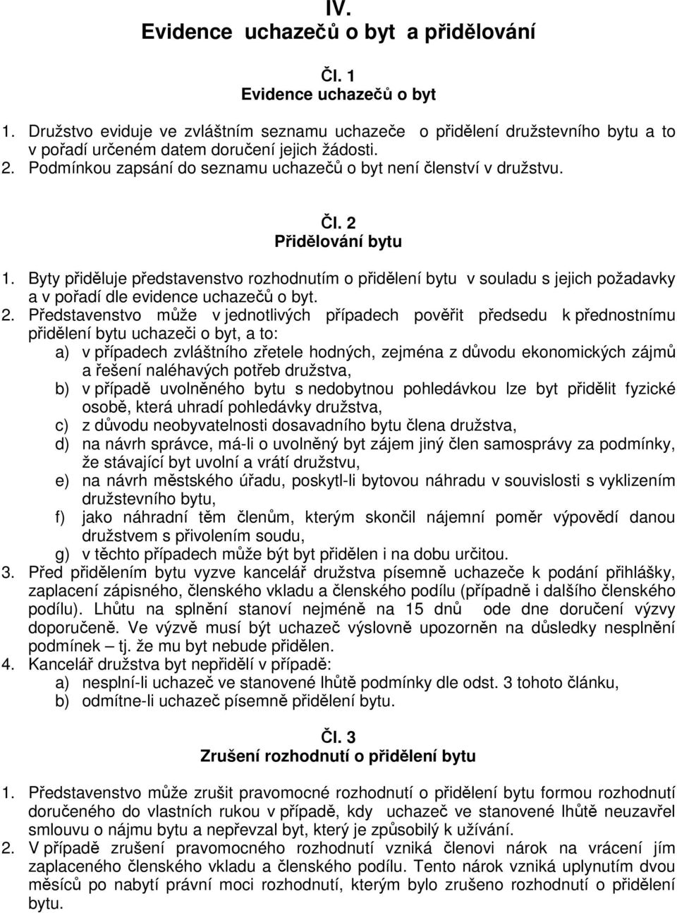 Byty pidluje pedstavenstvo rozhodnutím o pidlení bytu v souladu s jejich požadavky a v poadí dle evidence uchaze o byt. 2.