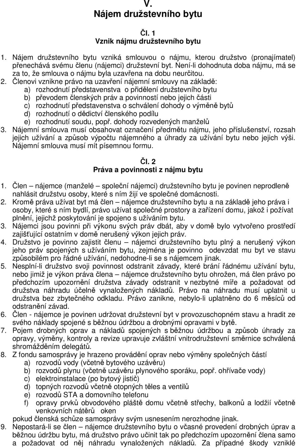 lenovi vznikne právo na uzavení nájemní smlouvy na základ: a) rozhodnutí pedstavenstva o pidlení družstevního bytu b) pevodem lenských práv a povinností nebo jejich ásti c) rozhodnutí pedstavenstva o