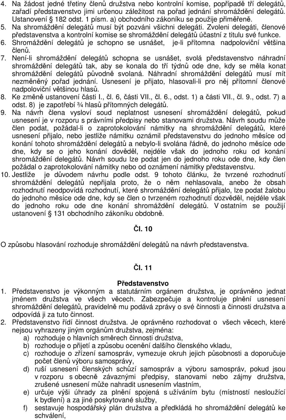 Zvoleni delegáti, lenové pedstavenstva a kontrolní komise se shromáždní delegát úastní z titulu své funkce. 6. Shromáždní delegát je schopno se usnášet, je-li pítomna nadpoloviní vtšina len. 7.