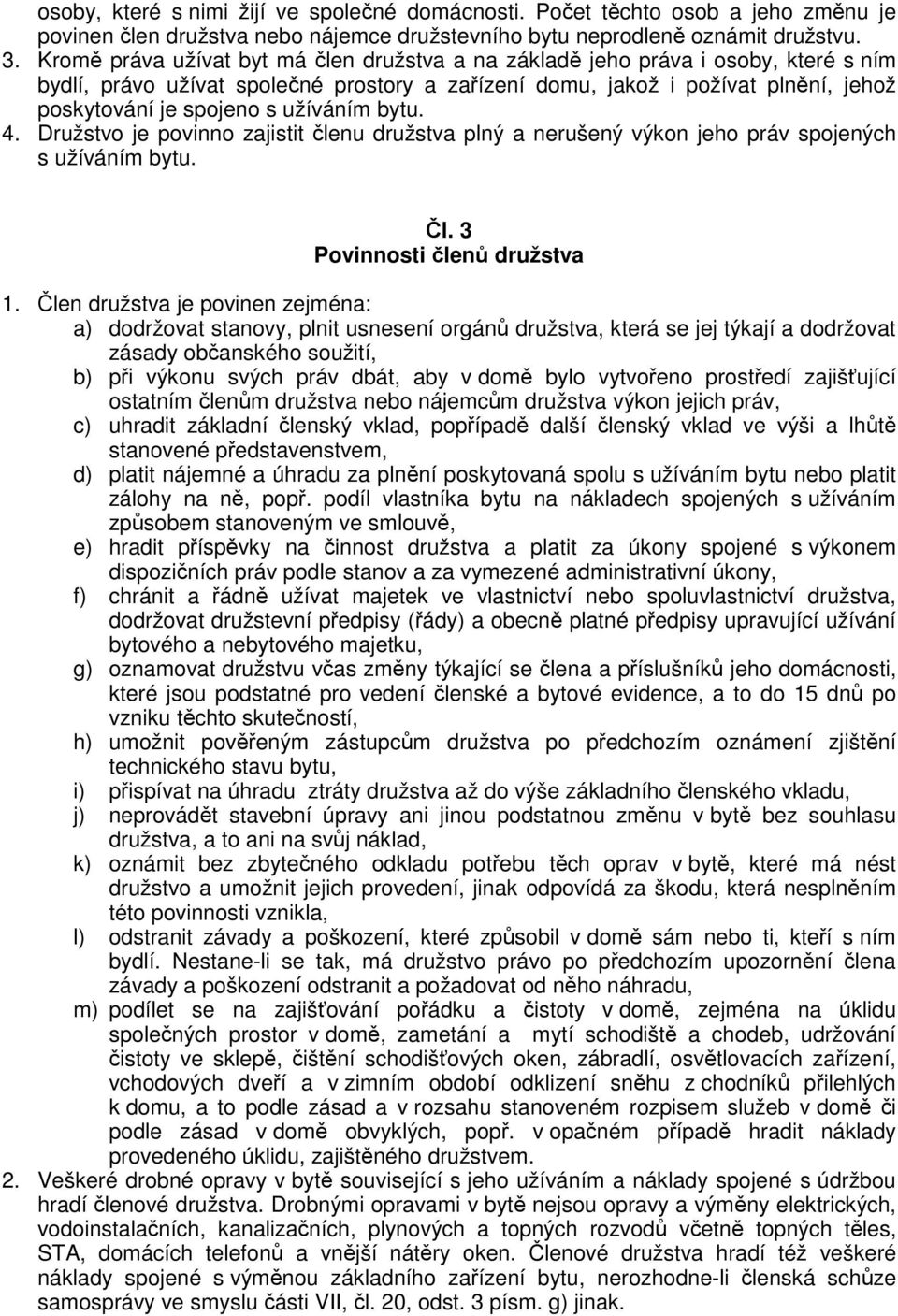 bytu. 4. Družstvo je povinno zajistit lenu družstva plný a nerušený výkon jeho práv spojených s užíváním bytu. l. 3 Povinnosti len družstva 1.