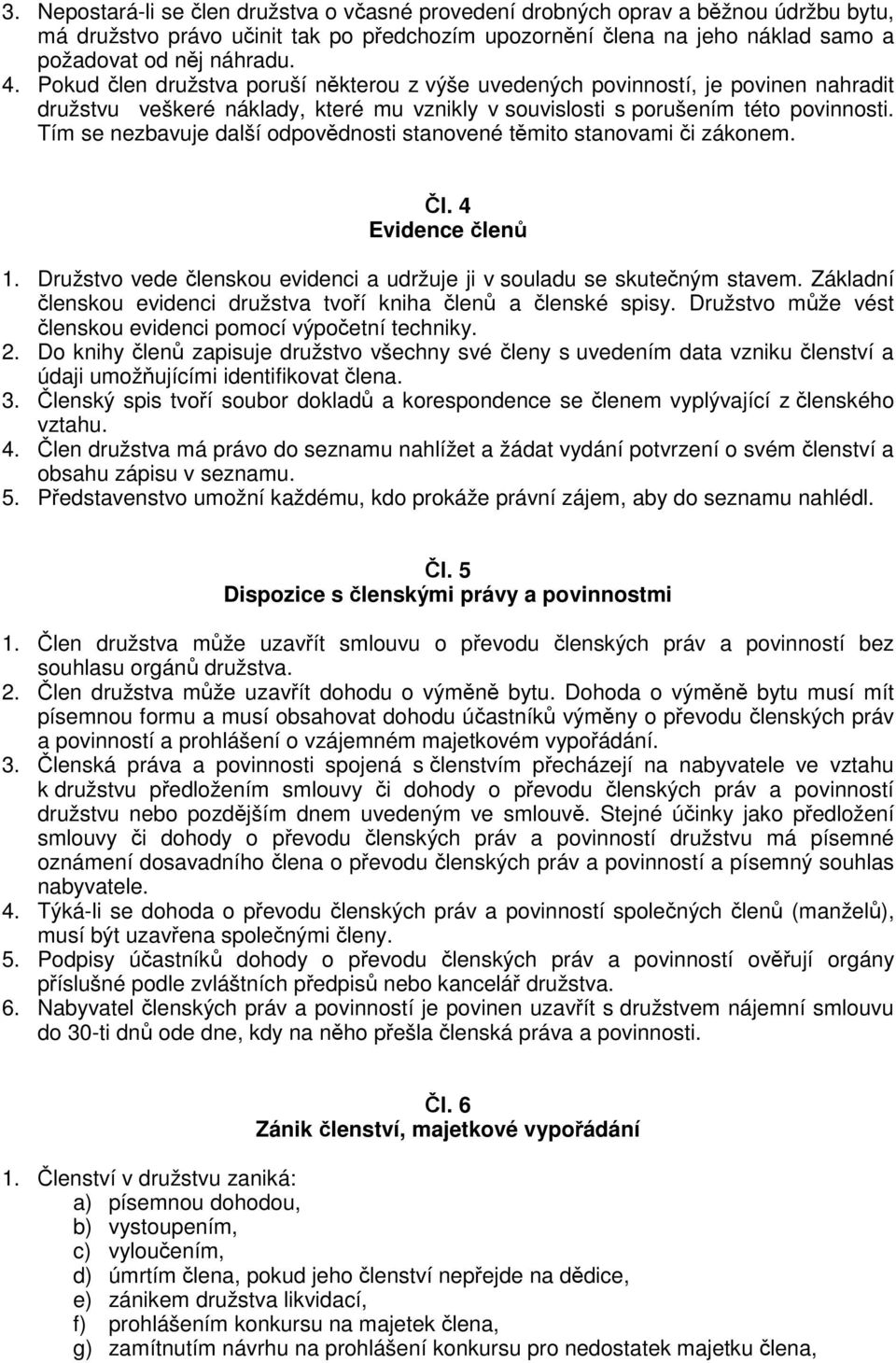 Tím se nezbavuje další odpovdnosti stanovené tmito stanovami i zákonem. l. 4 Evidence len 1. Družstvo vede lenskou evidenci a udržuje ji v souladu se skuteným stavem.