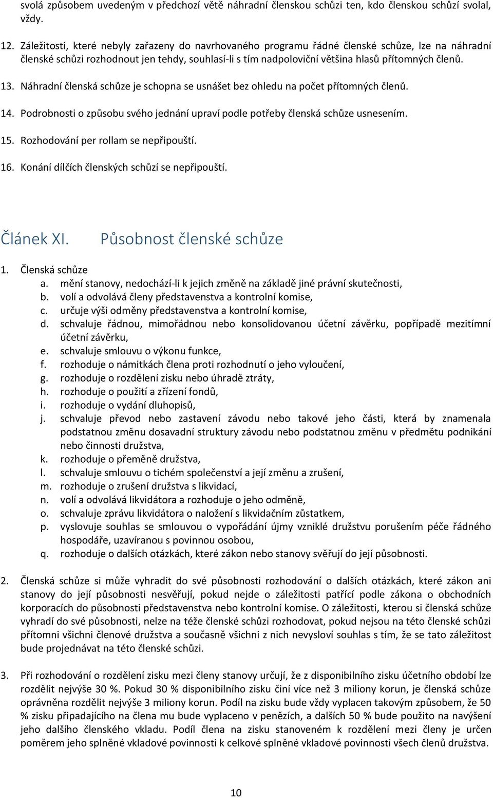 13. Náhradní členská schůze je schopna se usnášet bez ohledu na počet přítomných členů. 14. Podrobnosti o způsobu svého jednání upraví podle potřeby členská schůze usnesením. 15.