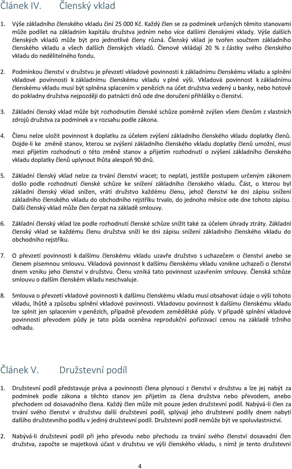 Výše dalších členských vkladů může být pro jednotlivé členy různá. Členský vklad je tvořen součtem základního členského vkladu a všech dalších členských vkladů.