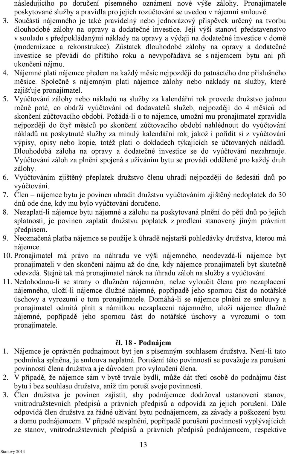 Její výši stanoví představenstvo v souladu s předpokládanými náklady na opravy a výdaji na dodatečné investice v domě (modernizace a rekonstrukce).