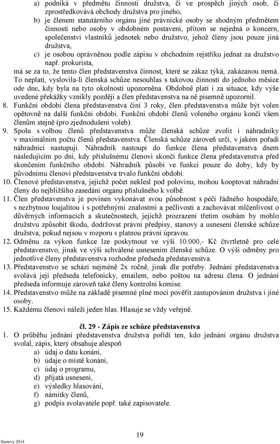 obchodním rejstříku jednat za družstvo např. prokurista, má se za to, že tento člen představenstva činnost, které se zákaz týká, zakázanou nemá.