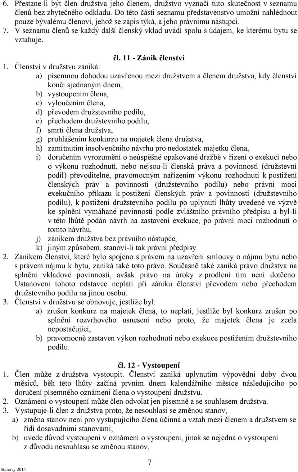 V seznamu členů se každý další členský vklad uvádí spolu s údajem, ke kterému bytu se vztahuje. čl. 11 - Zánik členství 1.