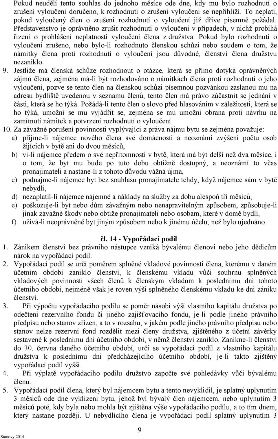 Představenstvo je oprávněno zrušit rozhodnutí o vyloučení v případech, v nichž probíhá řízení o prohlášení neplatnosti vyloučení člena z družstva.