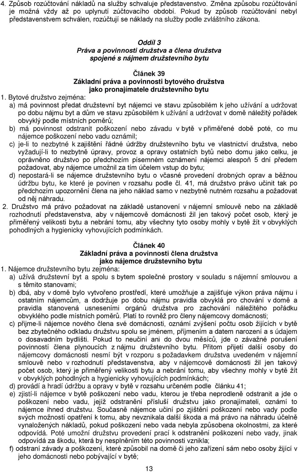 Oddíl 3 Práva a povinnosti družstva a člena družstva spojené s nájmem družstevního bytu Článek 39 Základní práva a povinnosti bytového družstva jako pronajímatele družstevního bytu 1.