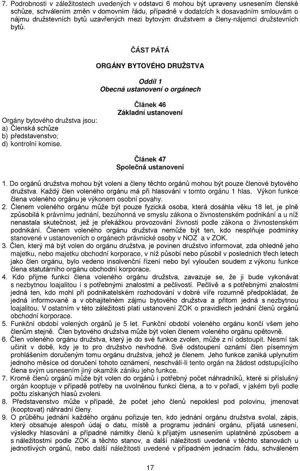 ČÁST PÁTÁ ORGÁNY BYTOVÉHO DRUŽSTVA Oddíl 1 Obecná ustanovení o orgánech Orgány bytového družstva jsou: a) Členská schůze b) představenstvo; d) kontrolní komise.