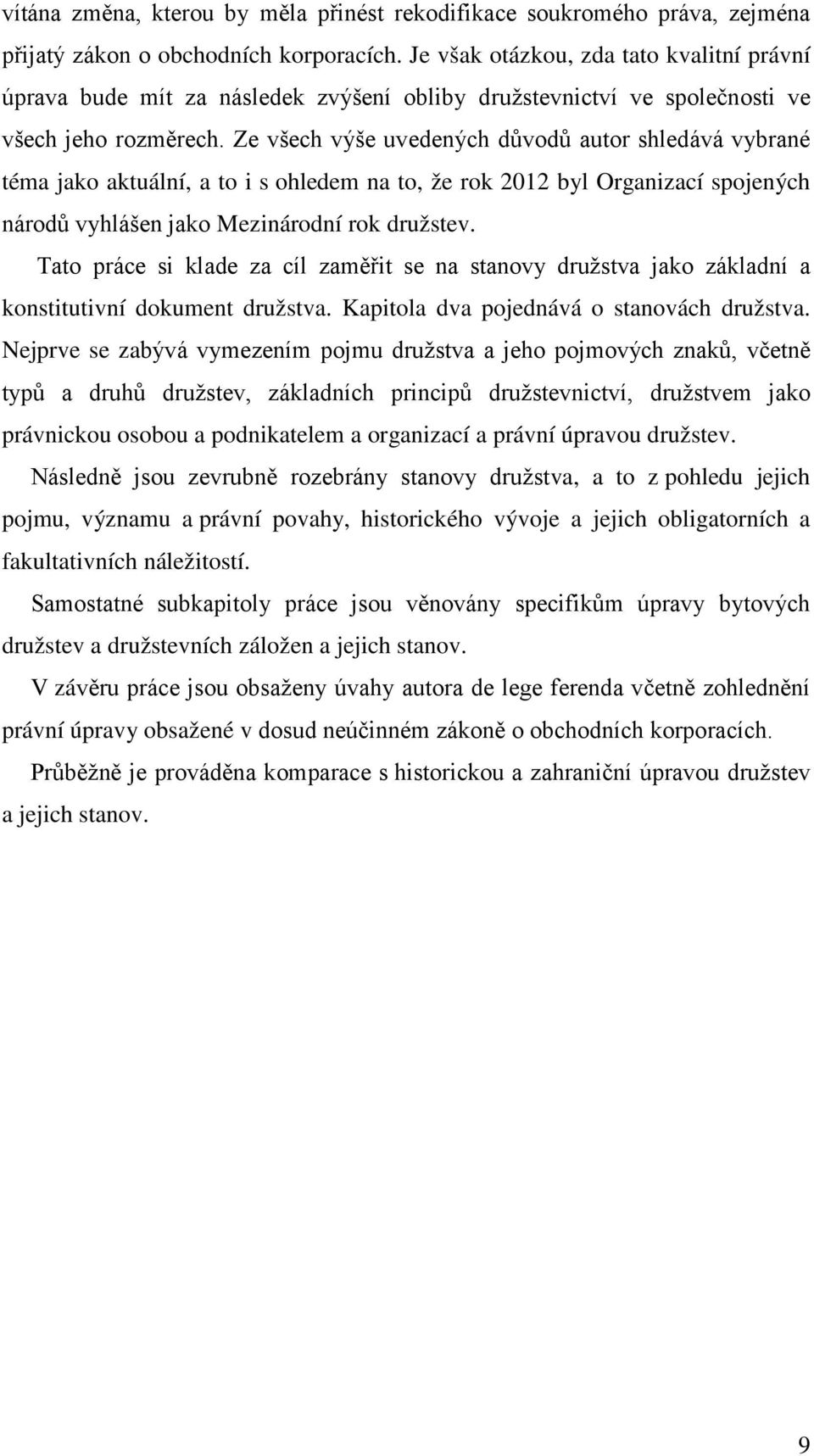 Ze všech výše uvedených důvodů autor shledává vybrané téma jako aktuální, a to i s ohledem na to, že rok 2012 byl Organizací spojených národů vyhlášen jako Mezinárodní rok družstev.