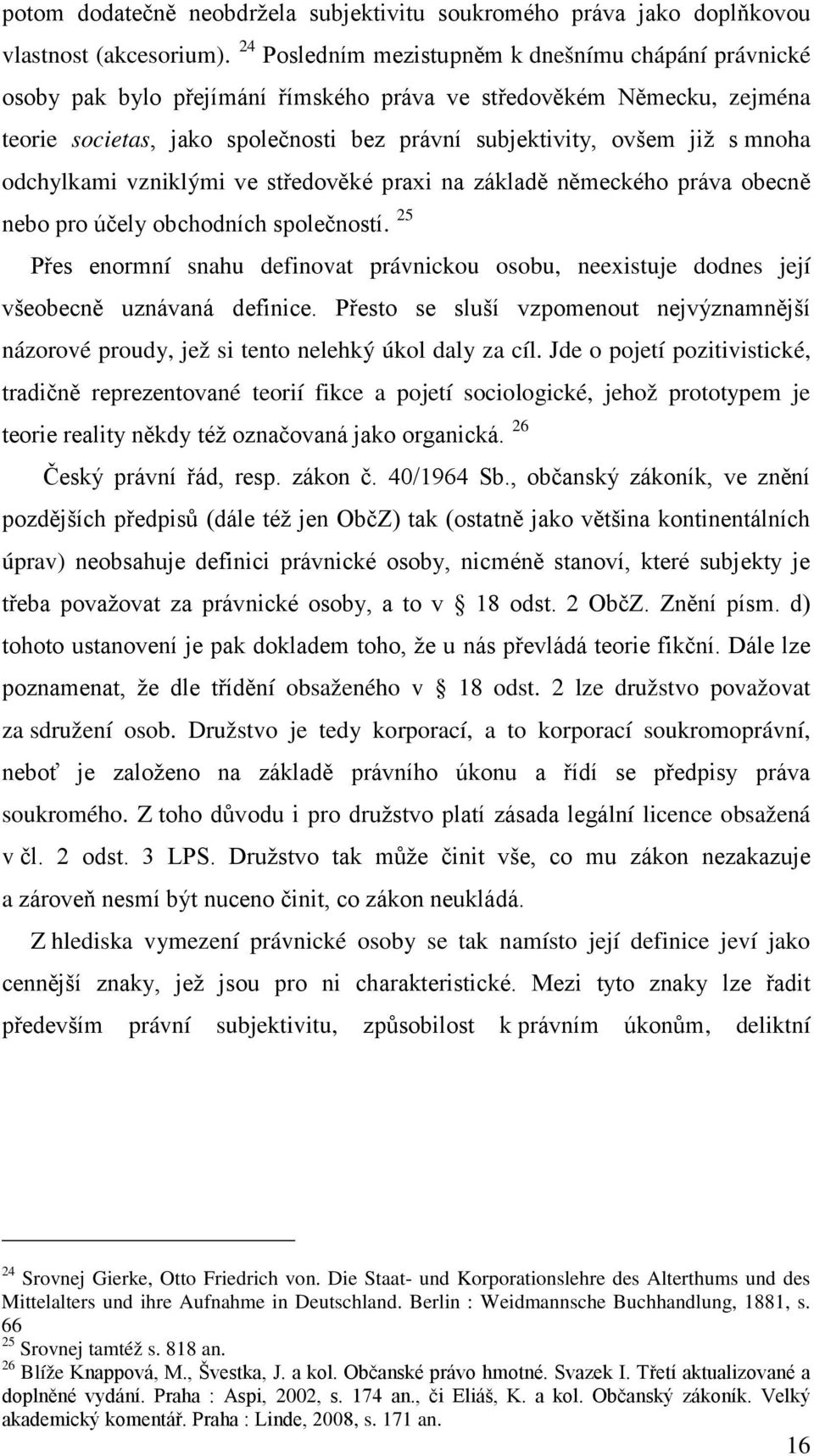 mnoha odchylkami vzniklými ve středověké praxi na základě německého práva obecně nebo pro účely obchodních společností.