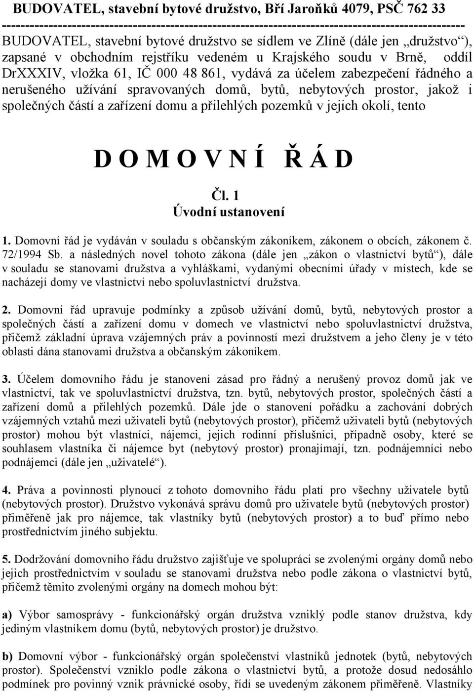 nerušeného užívání spravovaných domů, bytů, nebytových prostor, jakož i společných částí a zařízení domu a přilehlých pozemků v jejich okolí, tento D O M O V N Í Ř Á D Čl. 1 Úvodní ustanovení 1.