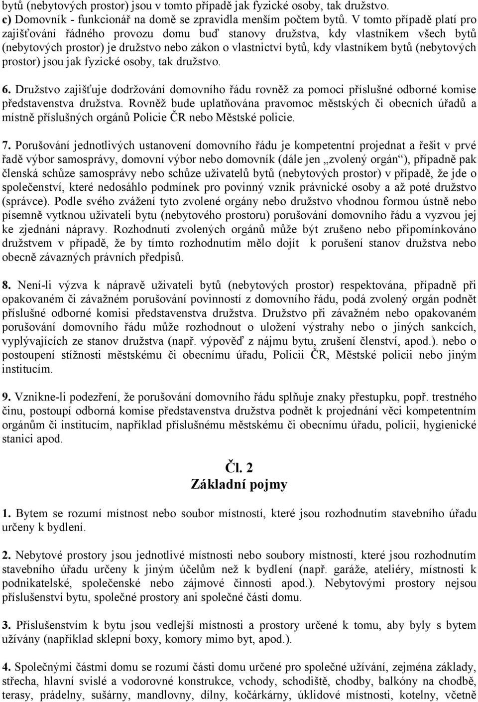 (nebytových prostor) jsou jak fyzické osoby, tak družstvo. 6. Družstvo zajišťuje dodržování domovního řádu rovněž za pomoci příslušné odborné komise představenstva družstva.