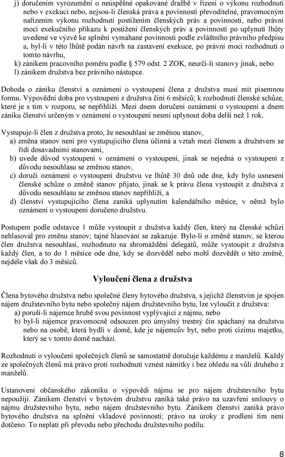 právního předpisu a, byl-li v této lhůtě podán návrh na zastavení exekuce, po právní moci rozhodnutí o tomto návrhu, k) zánikem pracovního poměru podle 579 odst.
