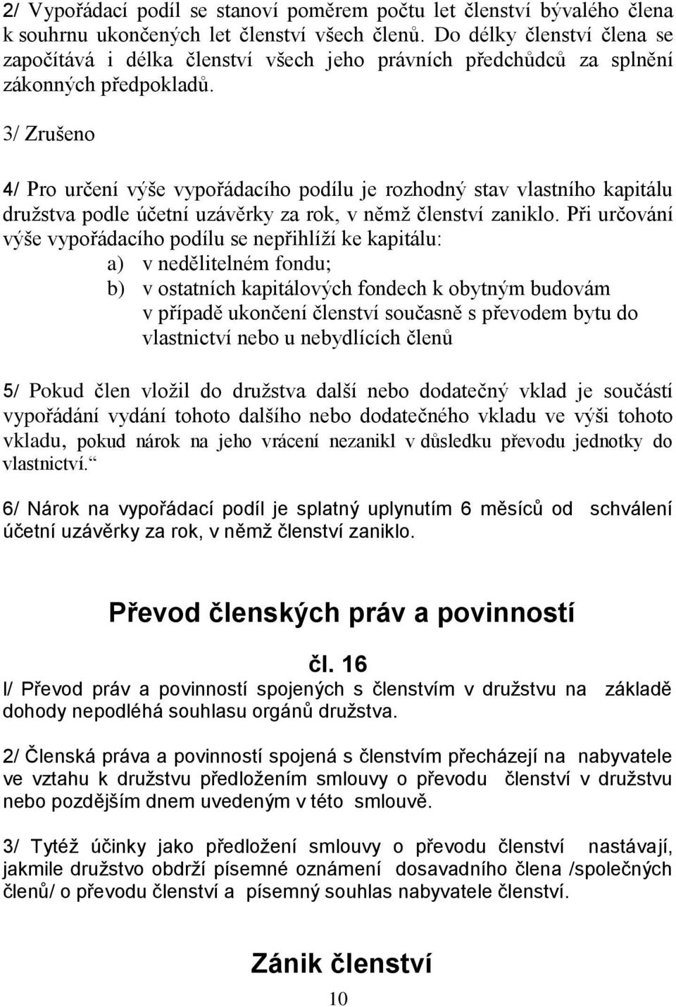 3/ Zrušeno 4/ Pro určení výše vypořádacího podílu je rozhodný stav vlastního kapitálu družstva podle účetní uzávěrky za rok, v němž členství zaniklo.