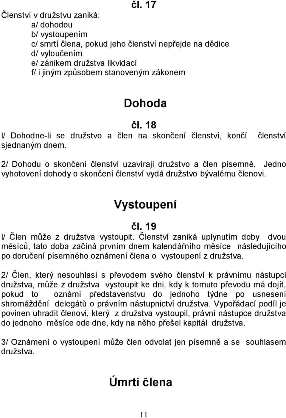 Jedno vyhotovení dohody o skončení členství vydá družstvo bývalému členovi. Vystoupení čl. 19 l/ Člen může z družstva vystoupit.