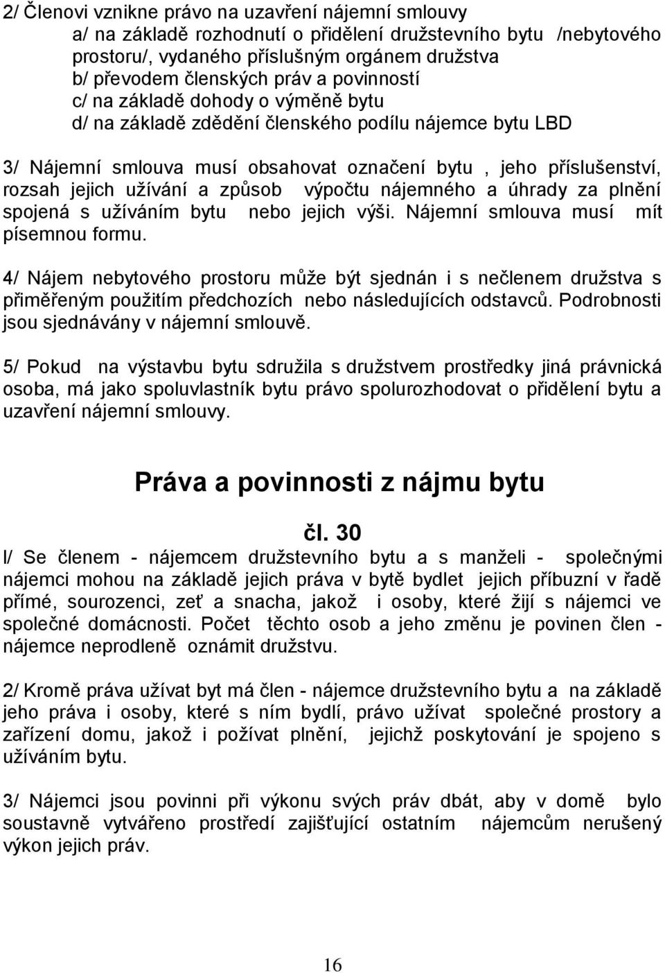 způsob výpočtu nájemného a úhrady za plnění spojená s užíváním bytu nebo jejich výši. Nájemní smlouva musí mít písemnou formu.