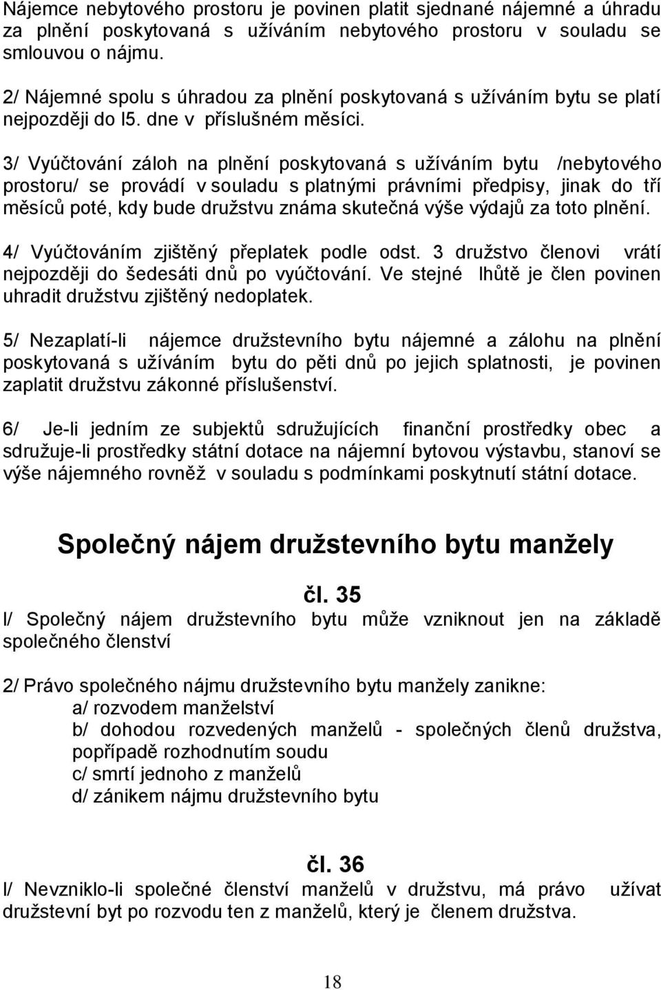 3/ Vyúčtování záloh na plnění poskytovaná s užíváním bytu /nebytového prostoru/ se provádí v souladu s platnými právními předpisy, jinak do tří měsíců poté, kdy bude družstvu známa skutečná výše