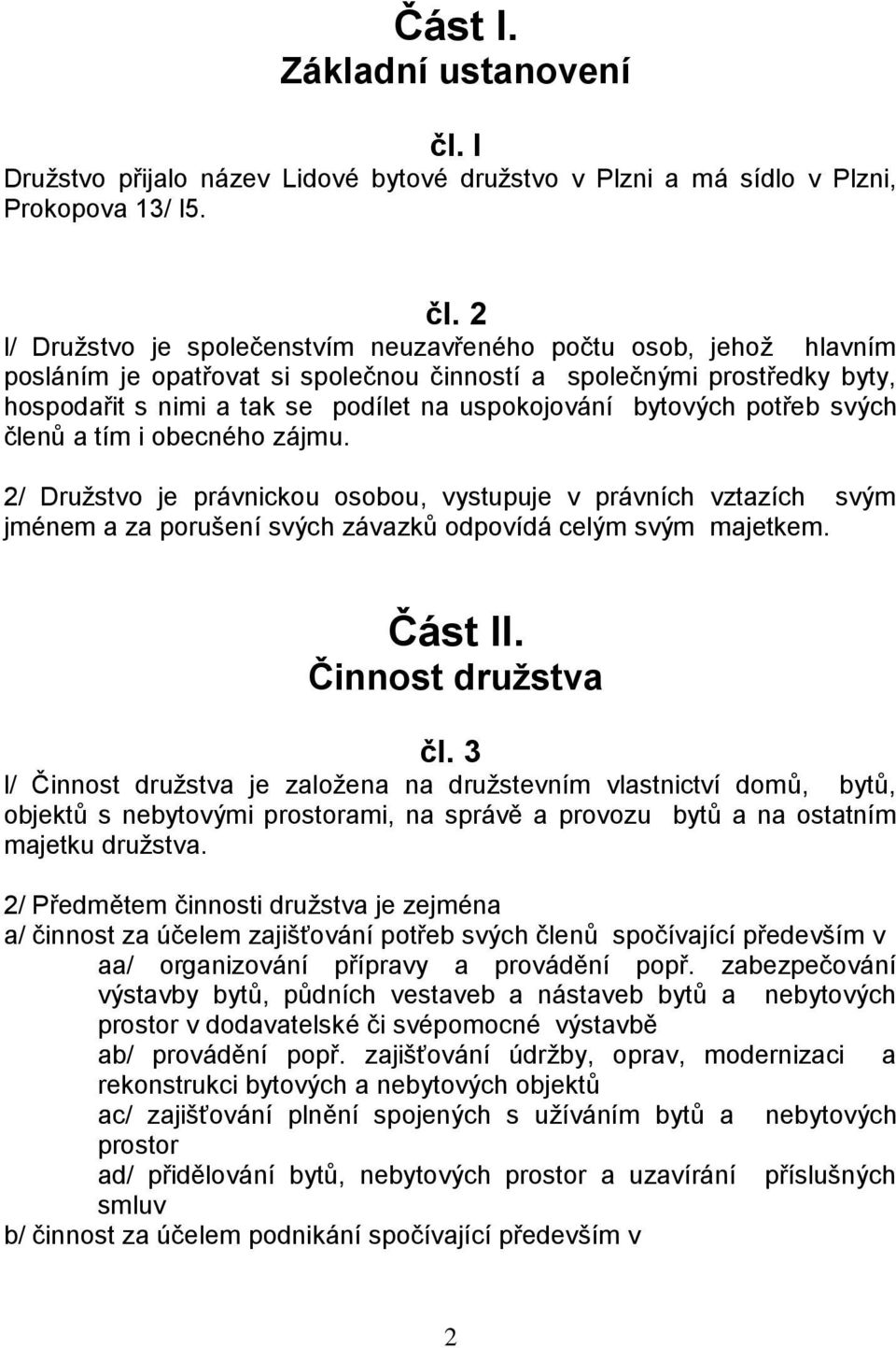 2 l/ Družstvo je společenstvím neuzavřeného počtu osob, jehož hlavním posláním je opatřovat si společnou činností a společnými prostředky byty, hospodařit s nimi a tak se podílet na uspokojování