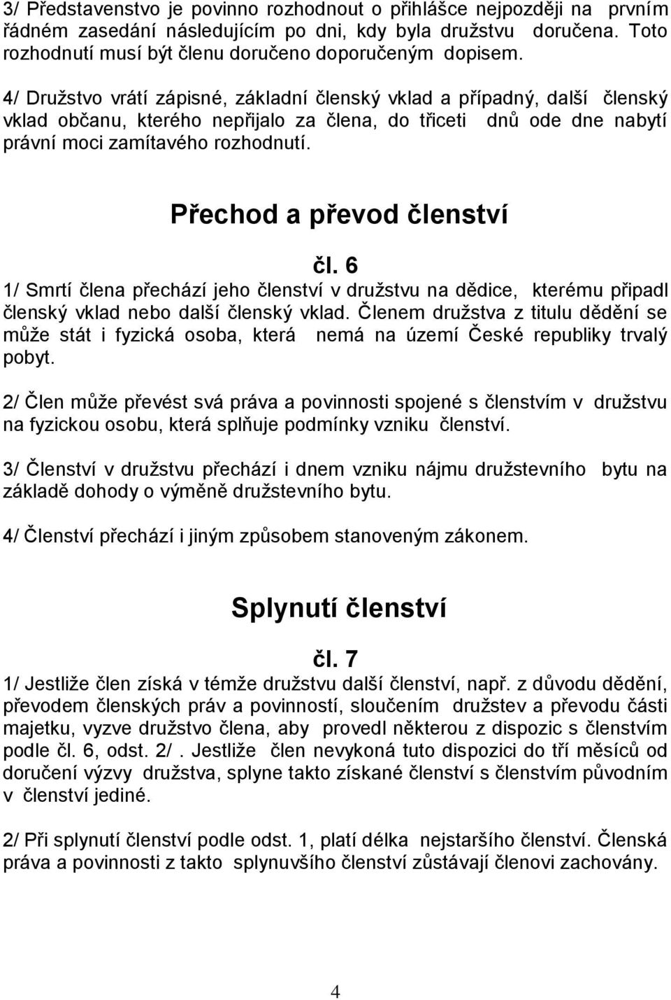 Přechod a převod členství čl. 6 1/ Smrtí člena přechází jeho členství v družstvu na dědice, kterému připadl členský vklad nebo další členský vklad.