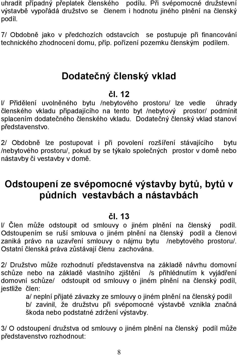 12 l/ Přidělení uvolněného bytu /nebytového prostoru/ lze vedle úhrady členského vkladu připadajícího na tento byt /nebytový prostor/ podmínit splacením dodatečného členského vkladu.