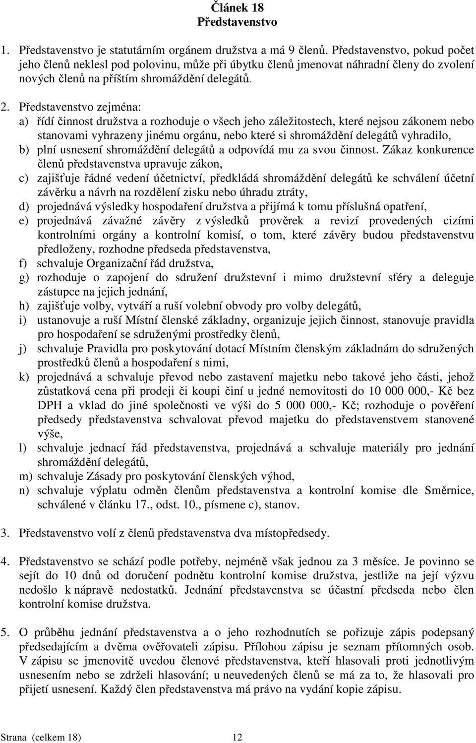 Představenstvo zejména: a) řídí činnost družstva a rozhoduje o všech jeho záležitostech, které nejsou zákonem nebo stanovami vyhrazeny jinému orgánu, nebo které si shromáždění delegátů vyhradilo, b)