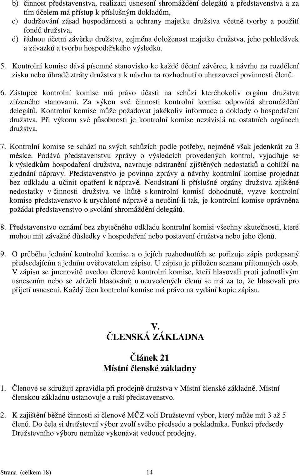 Kontrolní komise dává písemné stanovisko ke každé účetní závěrce, k návrhu na rozdělení zisku nebo úhradě ztráty družstva a k návrhu na rozhodnutí o uhrazovací povinnosti členů. 6.