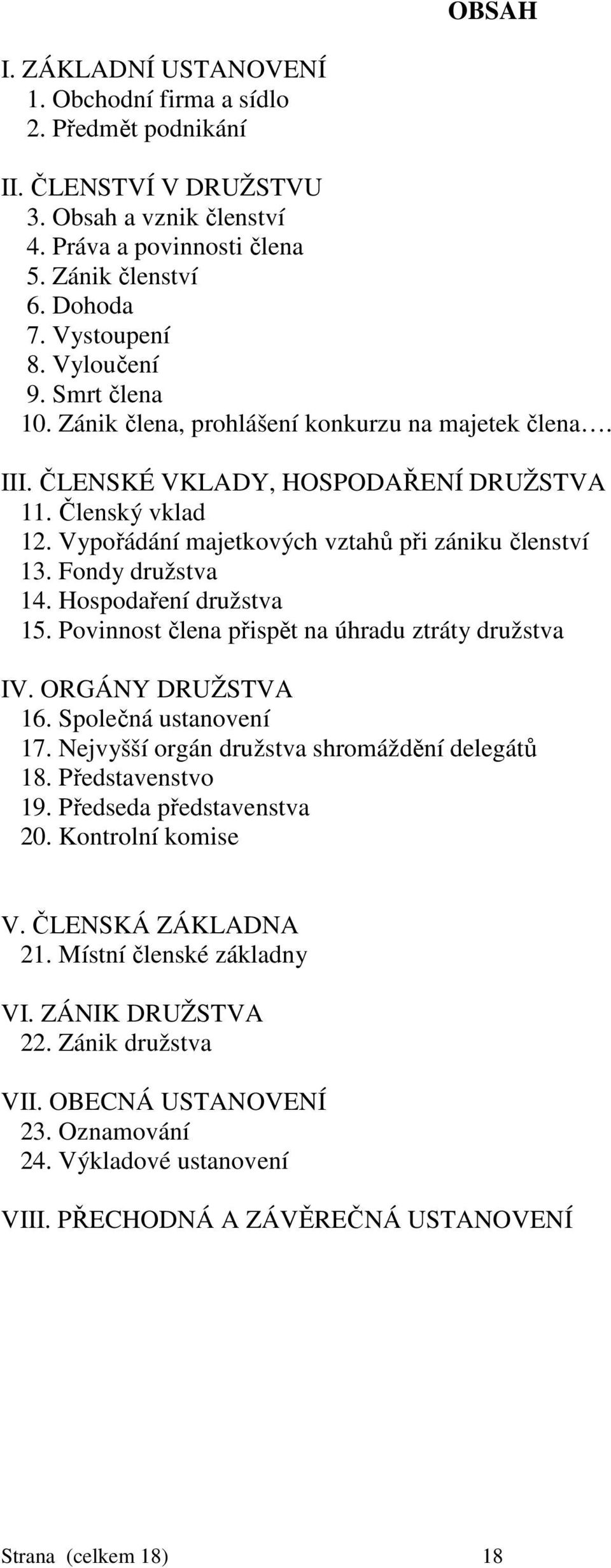 Fondy družstva 14. Hospodaření družstva 15. Povinnost člena přispět na úhradu ztráty družstva IV. ORGÁNY DRUŽSTVA 16. Společná ustanovení 17. Nejvyšší orgán družstva shromáždění delegátů 18.