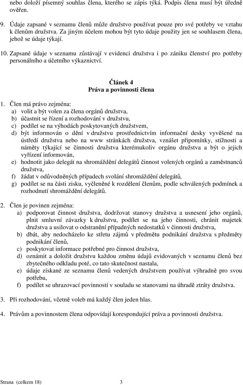 Zapsané údaje v seznamu zůstávají v evidenci družstva i po zániku členství pro potřeby personálního a účetního výkaznictví. Článek 4 Práva a povinnosti člena 1.