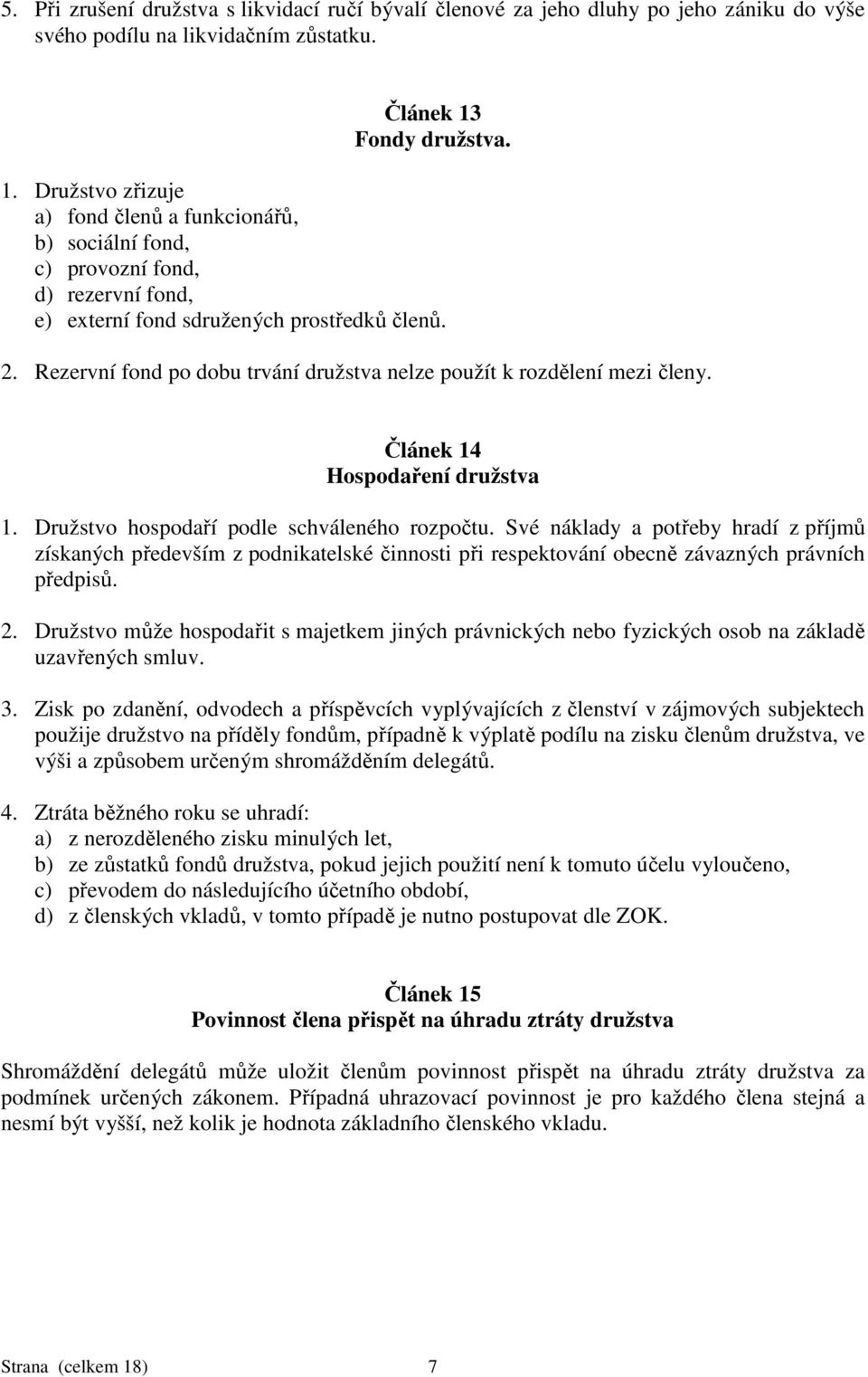 Rezervní fond po dobu trvání družstva nelze použít k rozdělení mezi členy. Článek 14 Hospodaření družstva 1. Družstvo hospodaří podle schváleného rozpočtu.