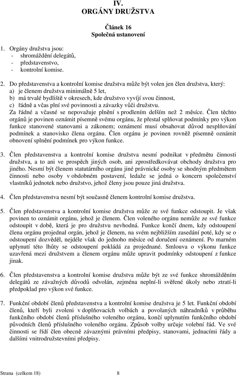 řádně a včas plní své povinnosti a závazky vůči družstvu. Za řádné a včasné se nepovažuje plnění s prodlením delším než 2 měsíce.